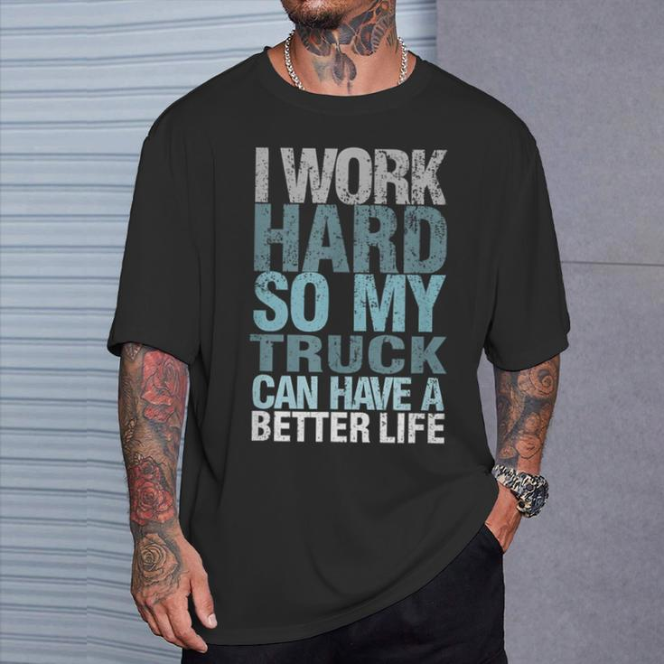 I Work Hard So My Truck Can Have A Better Life T-Shirt Gifts for Him