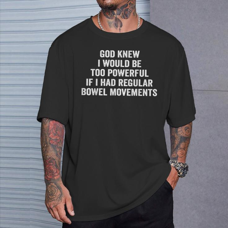 God Knew I Would Be Too Powerful If I Had Regular Bowel Move T-Shirt Gifts for Him