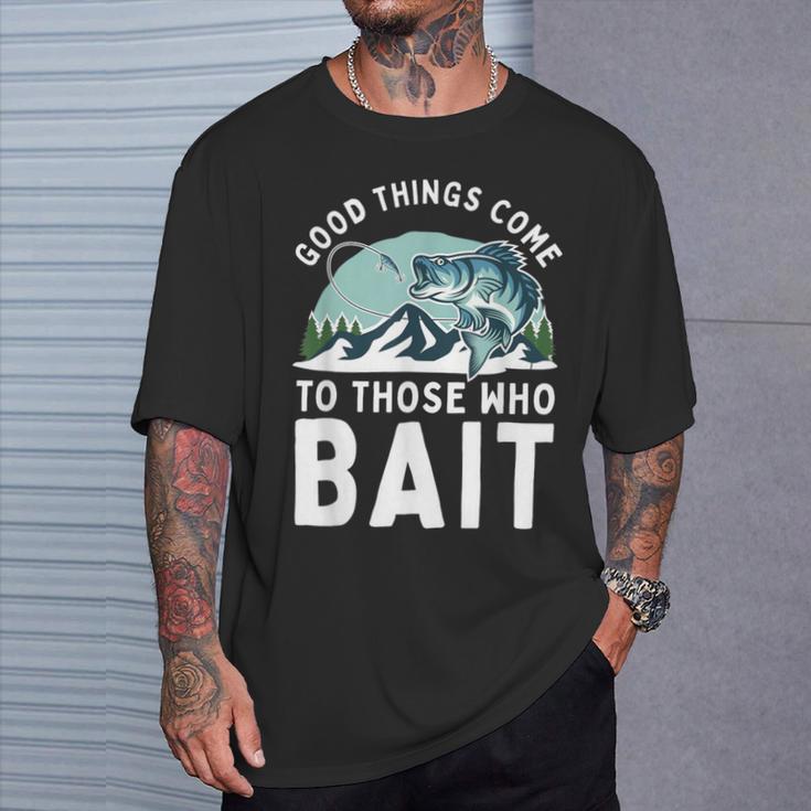 Good Things Come To Those Who Bait Fishermen Fishing T-Shirt Gifts for Him