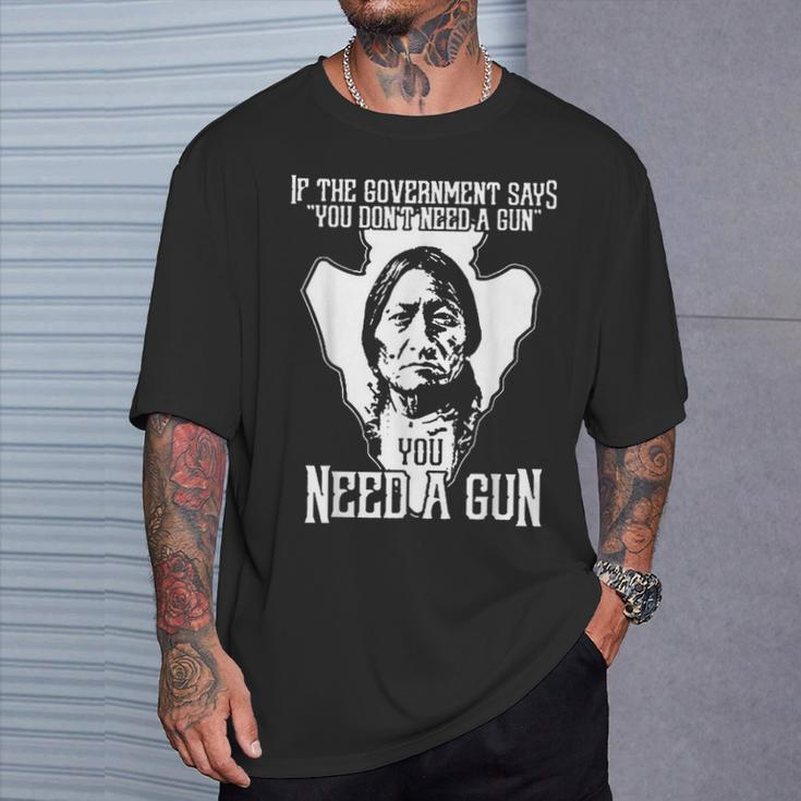 If The Government Says You Don't Need A Gun You Need A Gun T-Shirt Gifts for Him