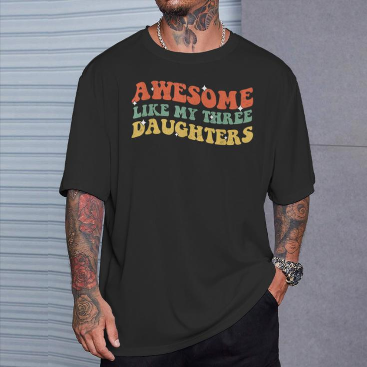 Groovy Awesome Like My Three Daughters Fathers Day Daddy T-Shirt Gifts for Him
