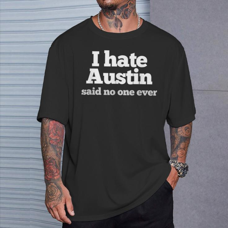 I Hate Austin Said No One Ever Austin Texas T-Shirt Gifts for Him