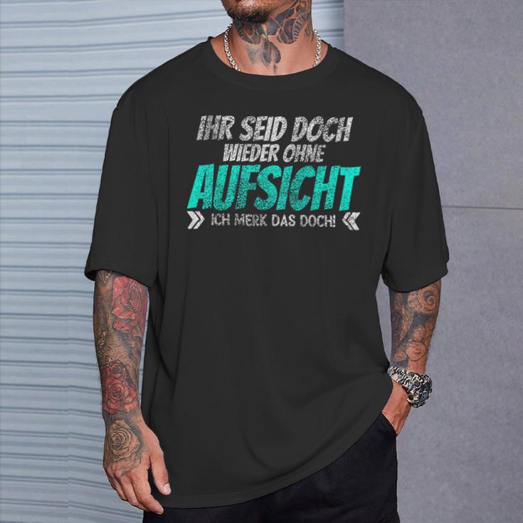 Ihr Seid Doch Wieder Ohne Aufsichtt T-Shirt Geschenke für Ihn