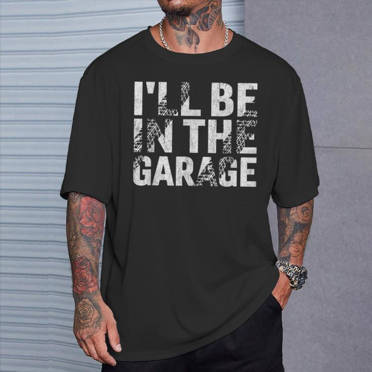 I'll Be In The Garage Dad Car Mechanic Garage Fathers Day T-Shirt Gifts for Him