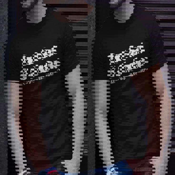 I'm 6 Feet 4 Inches Those Are 2 Separate Measurements T-Shirt Gifts for Him