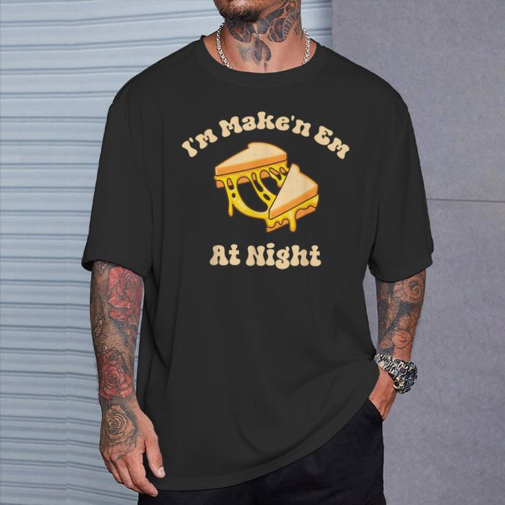 I'm Makin Em At Night Meme Grilled Cheese Sandwich Fast Food T-Shirt Gifts for Him