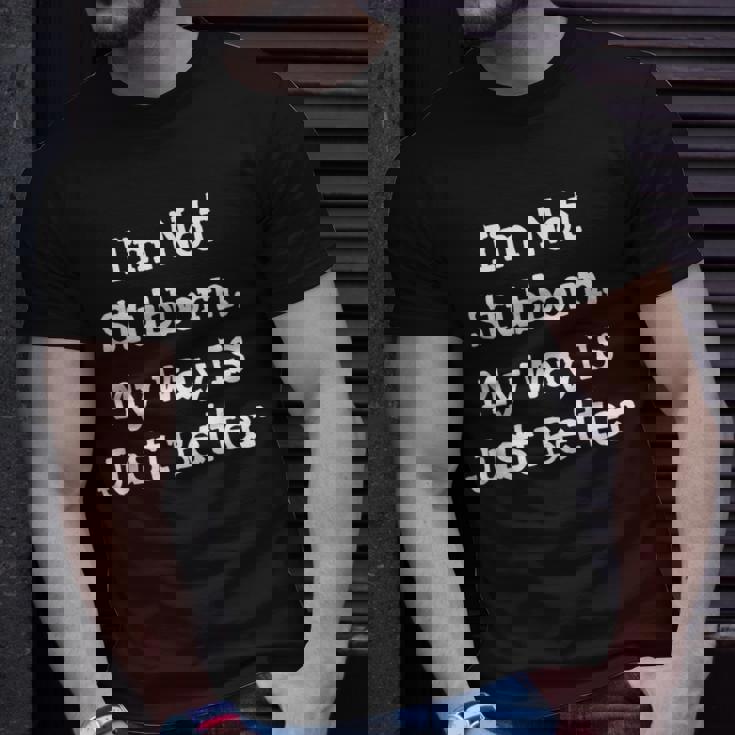 I'm Not Stubborn My Way Is Just Better T-Shirt Gifts for Him