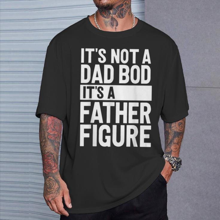 It's Not A Dad Bod It's A Father Figure Fathers Day T-Shirt Gifts for Him