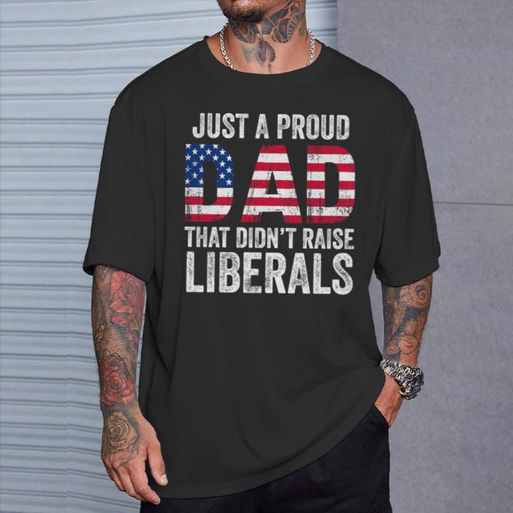 Just A Proud Dad That Didn't Raise Liberals Father's Day T-Shirt Gifts for Him