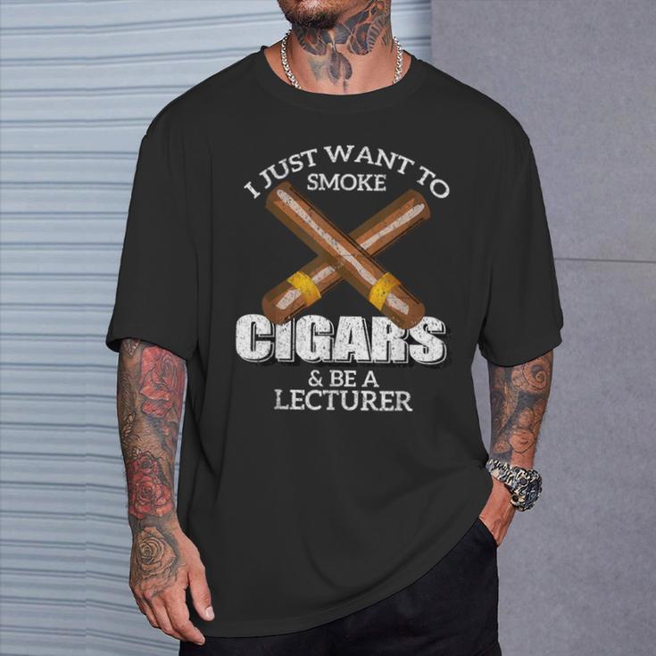 I Just Want To Smoke Cigars And Be A Lecturer Lecturers T-Shirt Gifts for Him