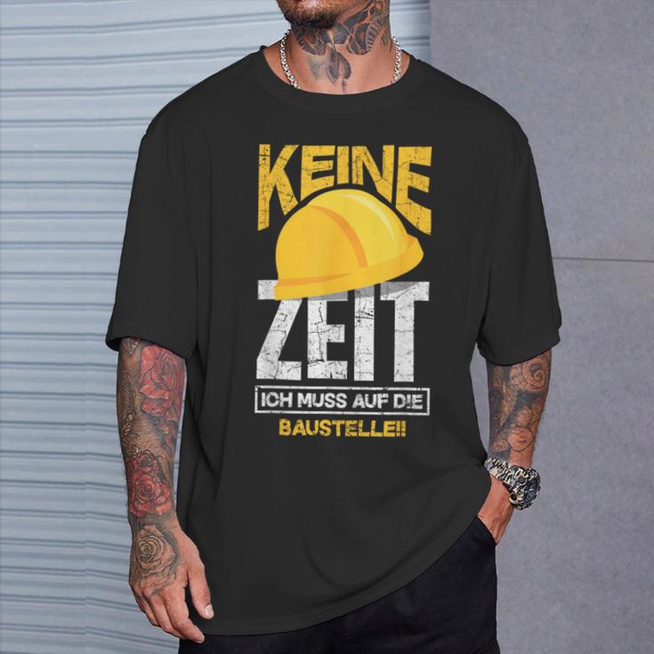 Keine Zeit Ich Muss Auf Die Baustelle Bauherr T-Shirt Geschenke für Ihn