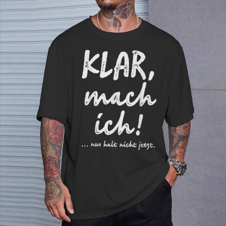 Klar Mach Ich Nur Halt Nicht Jetzt Kannt T-Shirt Geschenke für Ihn