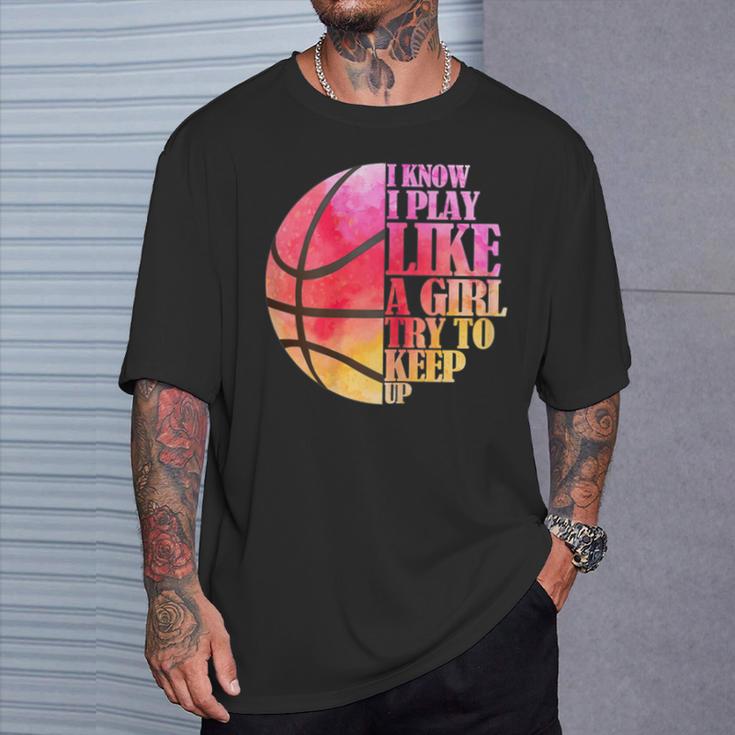 I Know I Play Like A Girl Try To Keep Up Basketball T-Shirt Gifts for Him