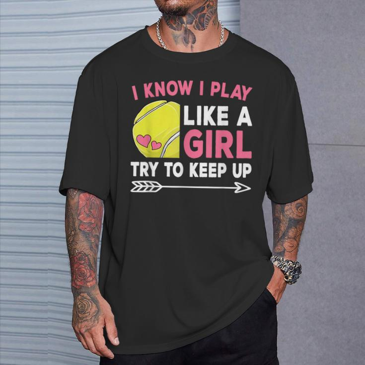 I Know I Play Like A Girl Try To Keep Up Cute Tennis T-Shirt Gifts for Him