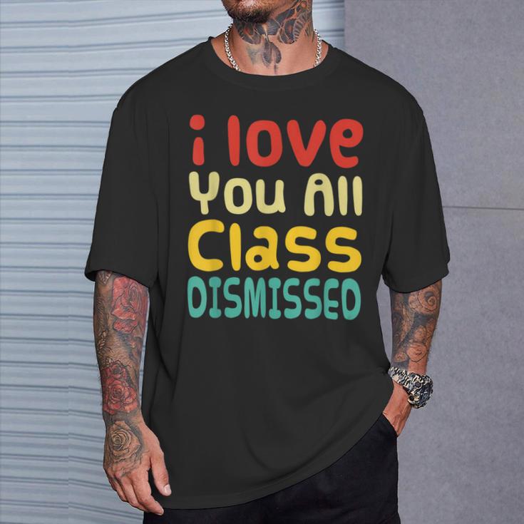 I Love You All Class Dismissed Last Day Of School Teacher T-Shirt Gifts for Him