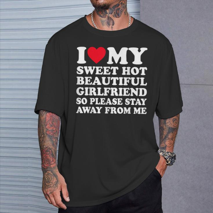 I Love My Hot Girlfriend So Please Stay Away From Me T-Shirt Gifts for Him