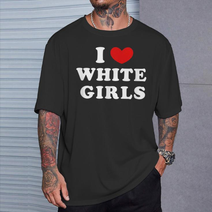 I Love White Girls I Heart White Girls T-Shirt Gifts for Him