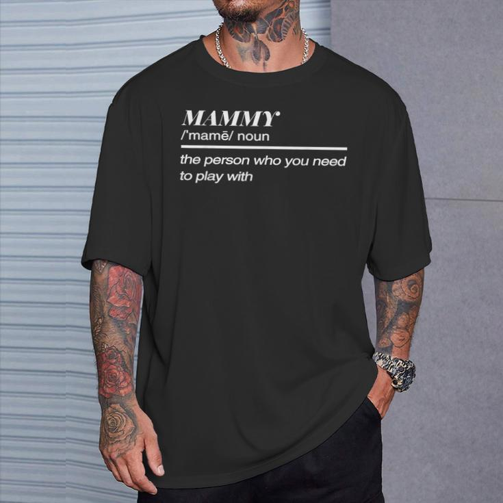 Mammy Definition Noun The Person Who You Need To Play T-Shirt Gifts for Him