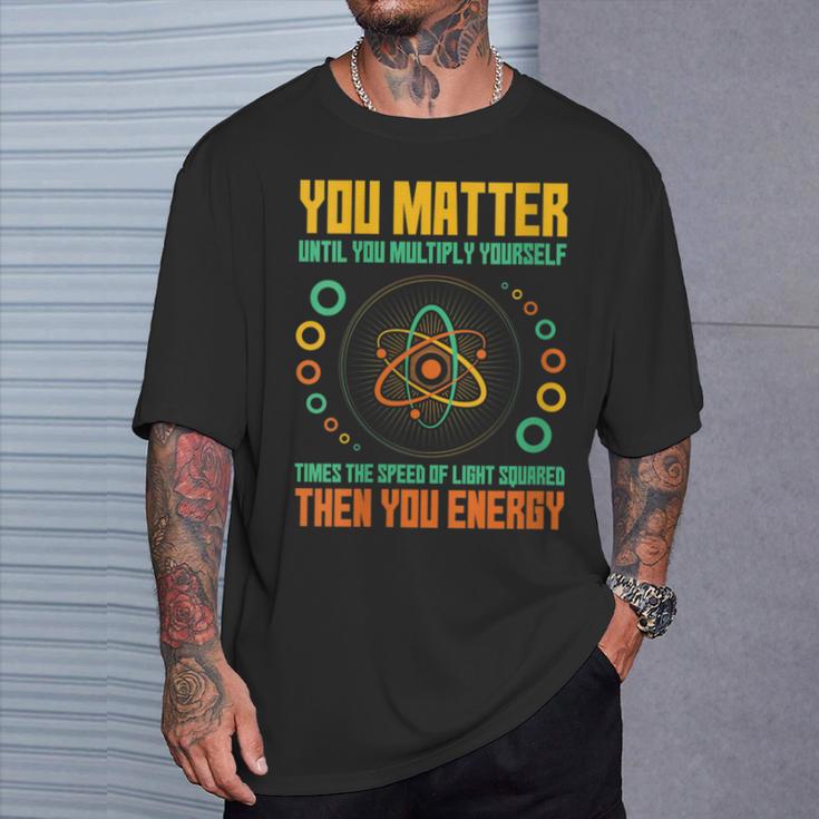 You Matter Unless You Multiply Then You Energy Science T-Shirt Gifts for Him