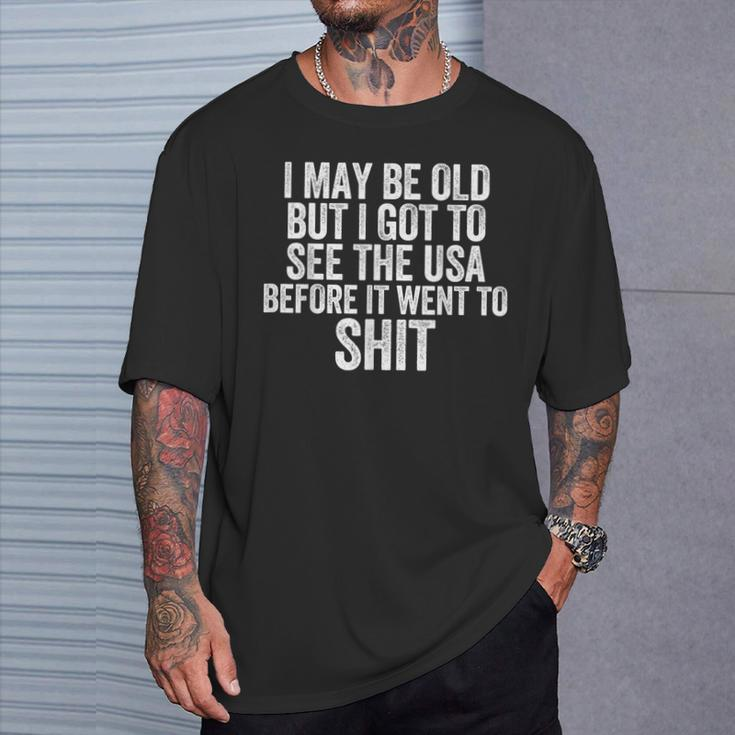 I May Be Old But I Got To See The Usa Before It Went To Shit T-Shirt Gifts for Him