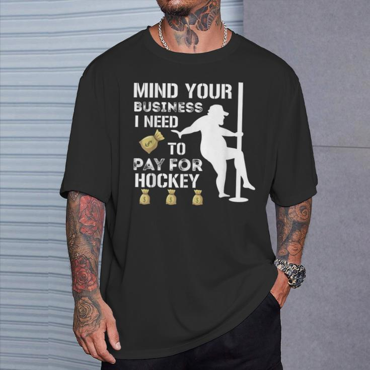 Mind Your Business I Need To Pay For Hockey Guy Pole Dance T-Shirt Gifts for Him