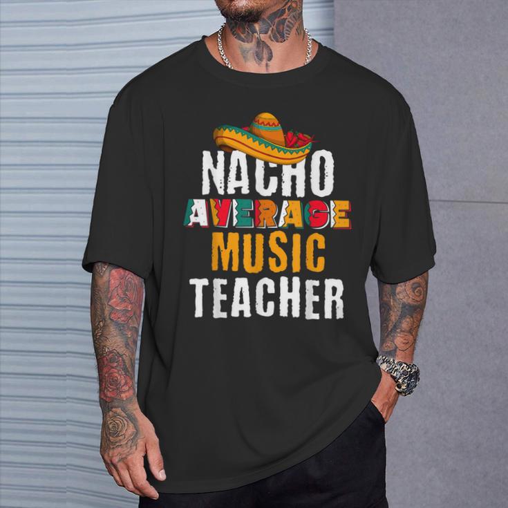 Nacho Average Music Teacher Cinco De Mayo Mexican T-Shirt Gifts for Him