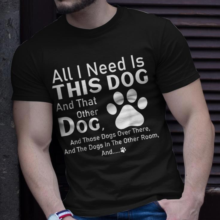 All I Need Is This Dog And That Other Dog And Those Dogs T-Shirt Gifts for Him