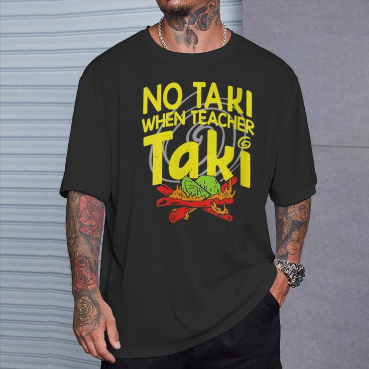 No Taki When Teacher Taki Education Classroom Teacher T-Shirt Gifts for Him
