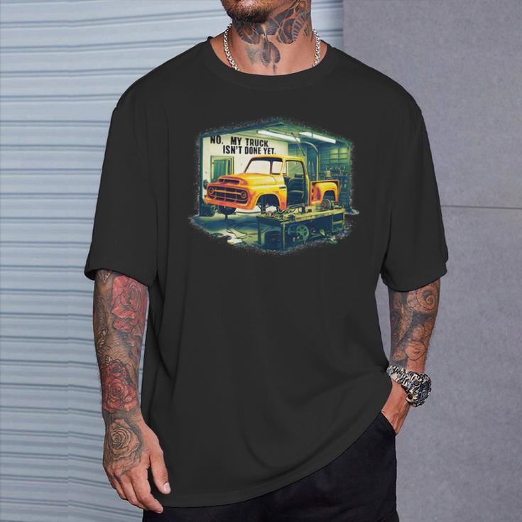 No My Truck Isn't Done Yet Auto Enthusiast T-Shirt Gifts for Him