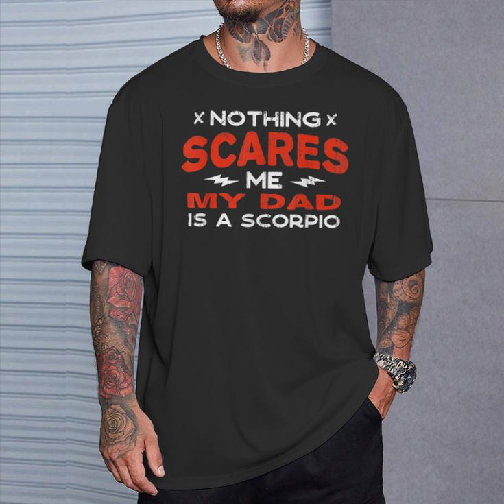 Nothing Scares Me My Dad Is A Scorpio Horoscope Humor T-Shirt Gifts for Him