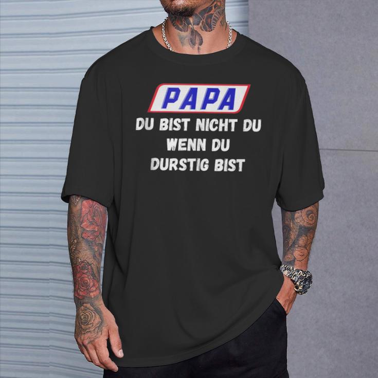 Papa Du Bist Nicht Du Wenn Du Durstig Bist T-Shirt Geschenke für Ihn