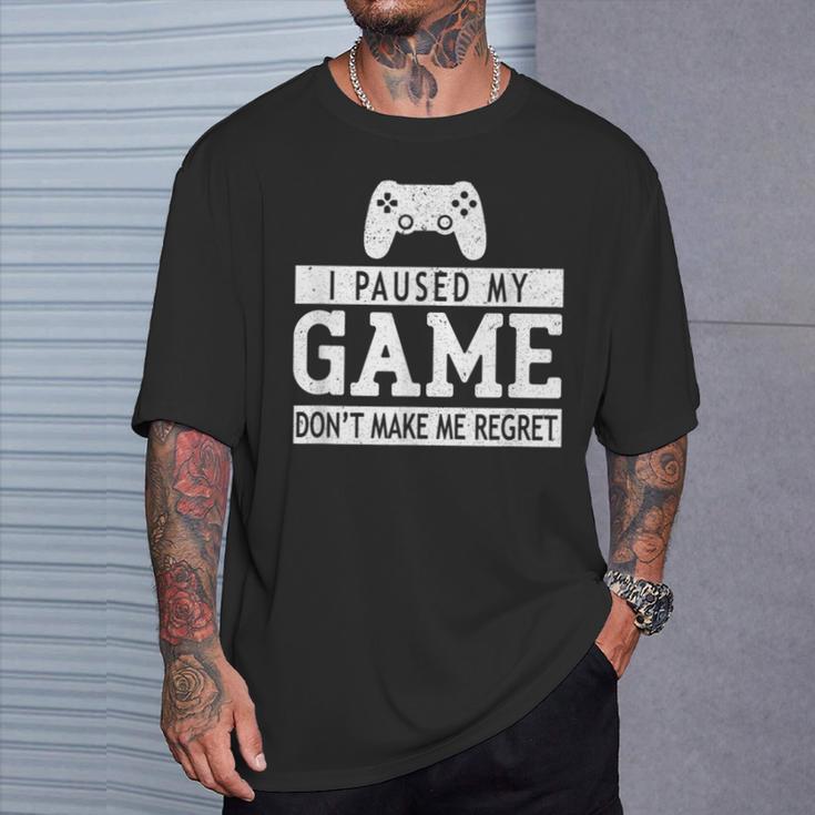 I Paused My Game Don't Make Me Regret Gaming Lovers T-Shirt Gifts for Him