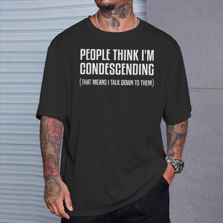 People Think I'm Condescending Sarcastic T-Shirt Gifts for Him