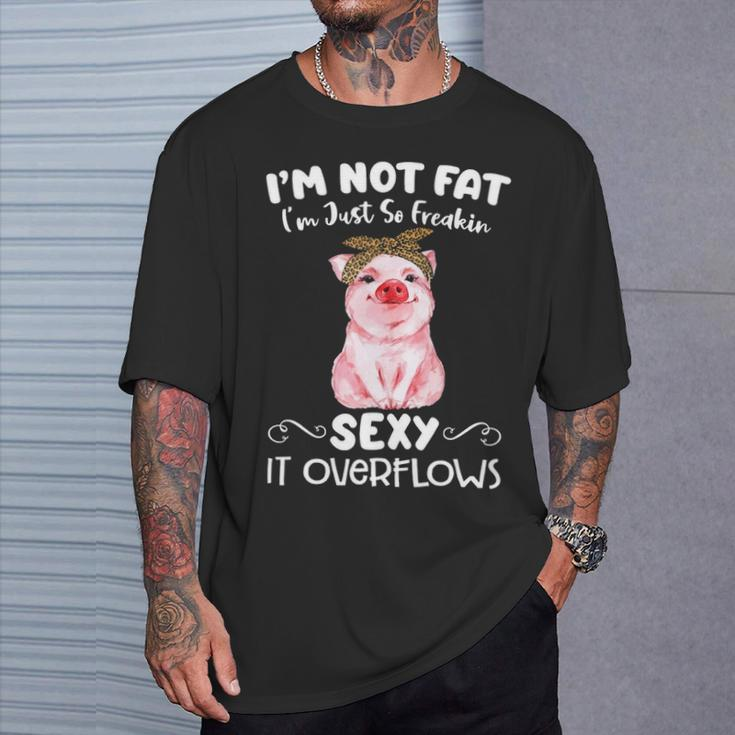 Pig I'm Not Fat I'm Just So Freakin Sexy It Overflows Piggy Lover T-Shirt Gifts for Him
