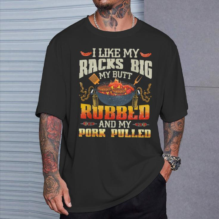 I Like Racks Big My Butt Rubbed And My Pork Pulled Grilling T-Shirt Gifts for Him