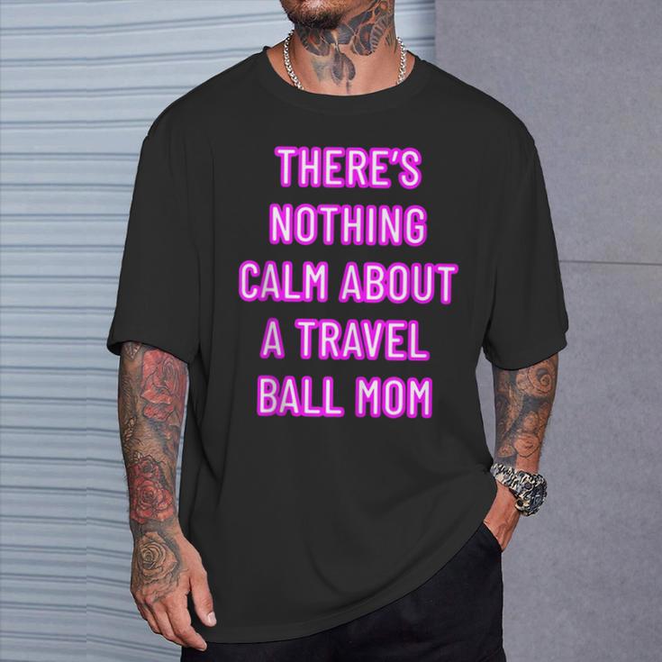 There's Nothing Calm About A Travel Ball Mom T-Shirt Gifts for Him