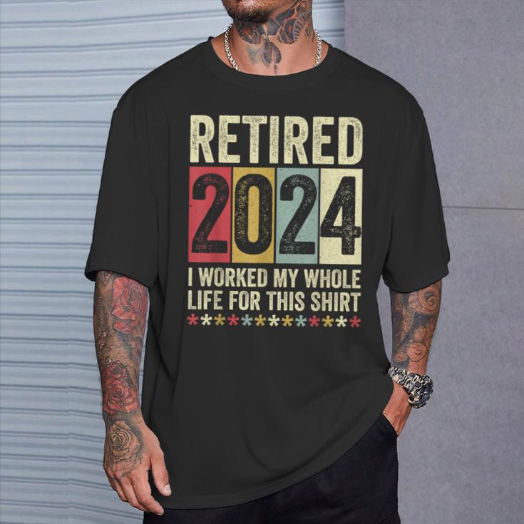 Retired 2024 I Worked My Whole Life For This T-Shirt Gifts for Him