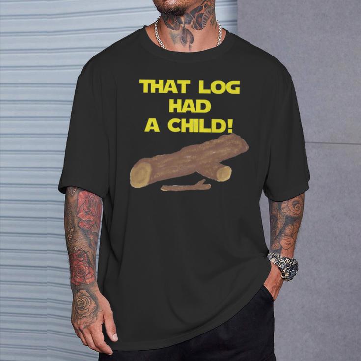 Scifi Spoof That Log Had A Child T-Shirt Gifts for Him