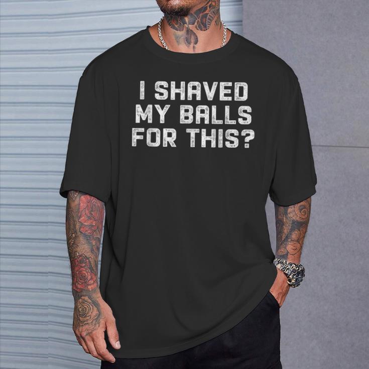 I Shaved My Balls For This Sarcastic T-Shirt Gifts for Him