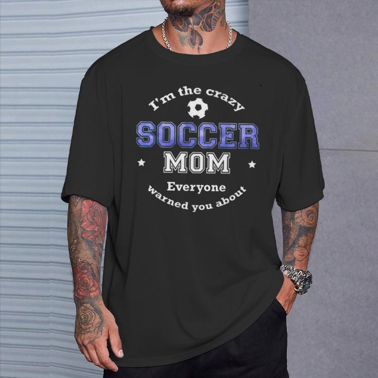 Soccer Mom I'm The Crazy Soccer Mom Everyone Warned You Abo T-Shirt Gifts for Him