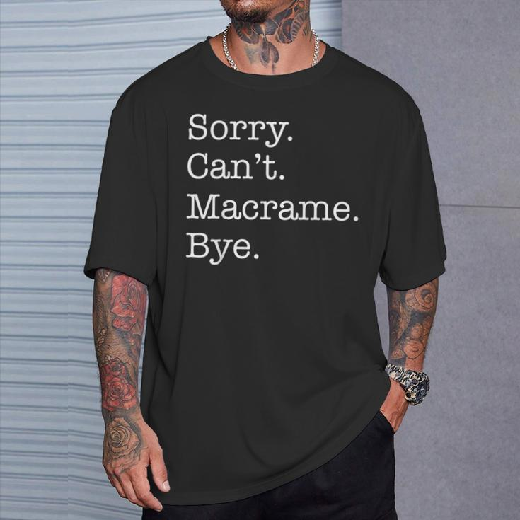 Sorry Can't Macrame Bye Sarcastic T-Shirt Gifts for Him