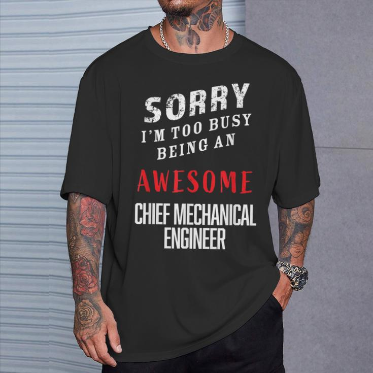 Sorry I'm Busy Being An Awesome Chief Mechanical Engineer T-Shirt Gifts for Him