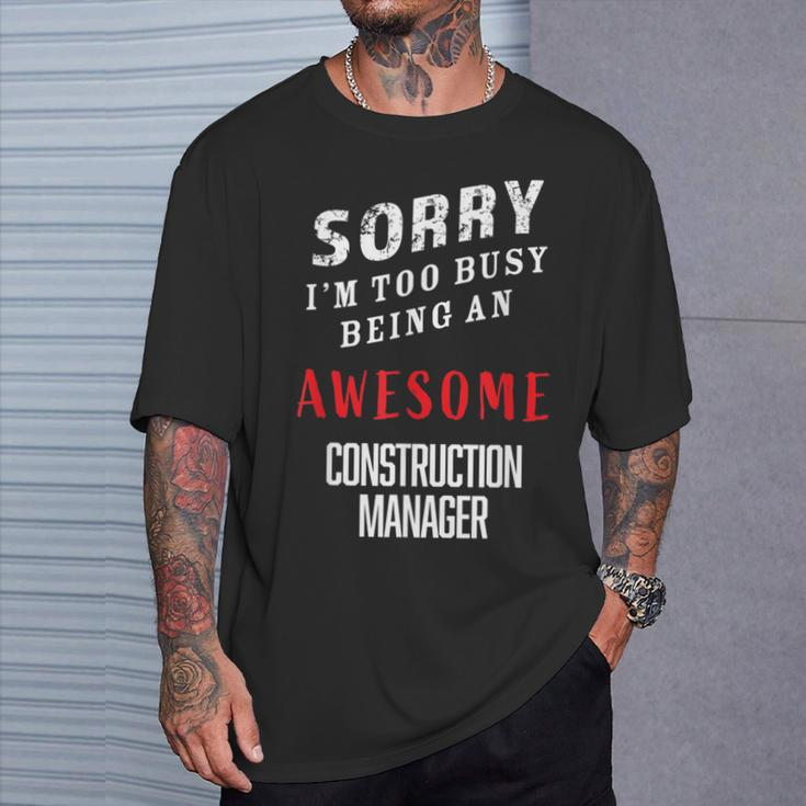 Sorry I'm Too Busy Being An Awesome Construction Manager T-Shirt Gifts for Him