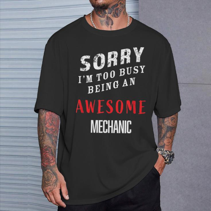 Sorry I'm Too Busy Being An Awesome Mechanic T-Shirt Gifts for Him