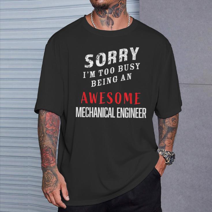 Sorry I'm Too Busy Being An Awesome Mechanical Engineer T-Shirt Gifts for Him