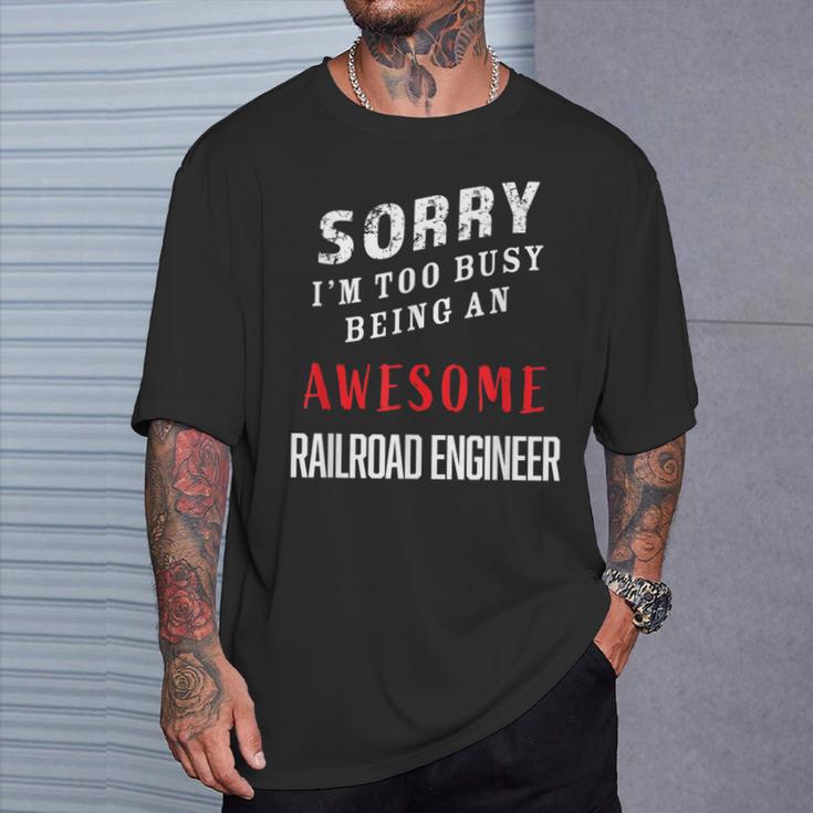 Sorry I'm Too Busy Being An Awesome Railroad Engineer T-Shirt Gifts for Him