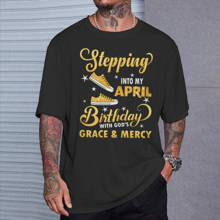 Stepping Into My April Birthday With God's Grace & Mercy T-Shirt Gifts for Him