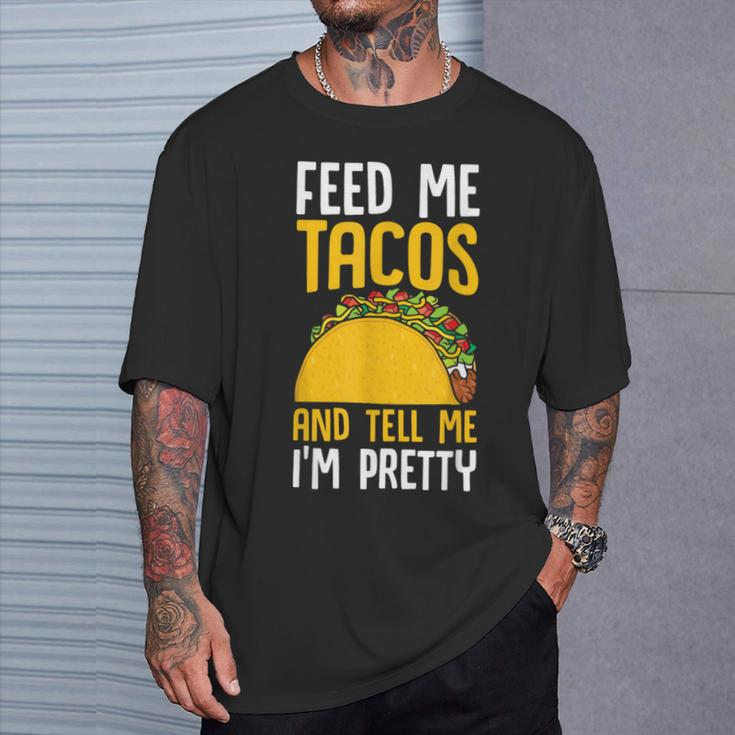 Taco Feed Me Tacos Tell Me I'm Pretty Mexican Food T-Shirt Gifts for Him