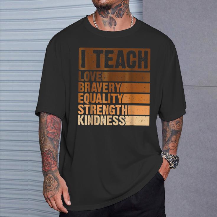 I Teach Love Bravery Strength Black History Month Teacher T-Shirt Gifts for Him