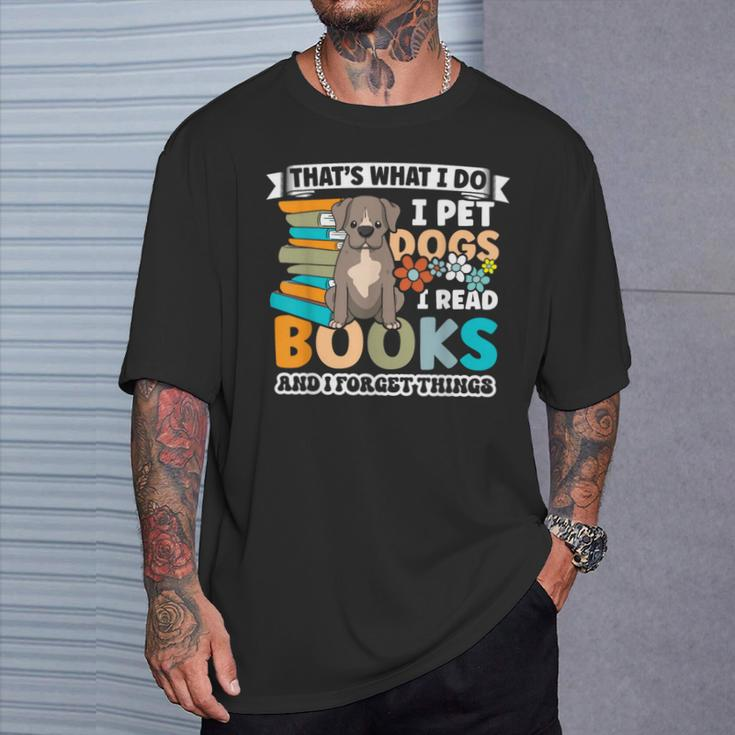 That's What I Do I Pet Dogs I Read Books And I Forget Things T-Shirt Gifts for Him